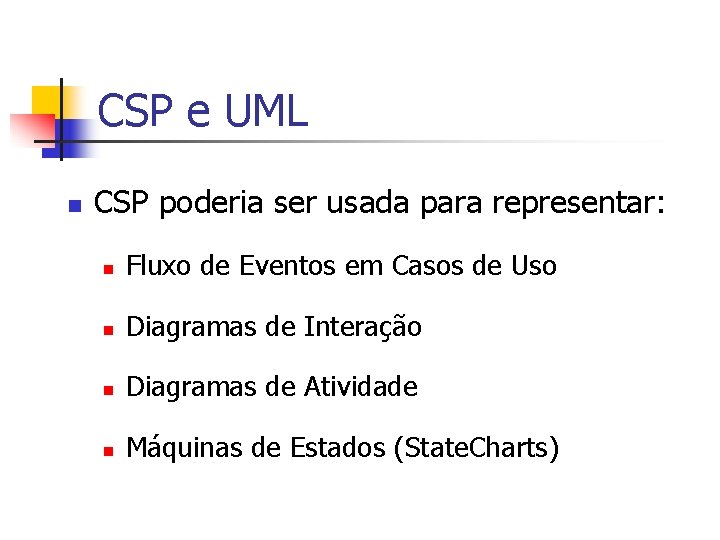 CSP e UML n CSP poderia ser usada para representar: n Fluxo de Eventos