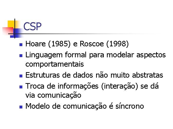 CSP n n n Hoare (1985) e Roscoe (1998) Linguagem formal para modelar aspectos