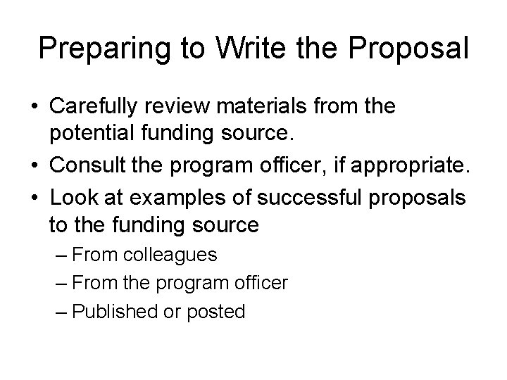 Preparing to Write the Proposal • Carefully review materials from the potential funding source.