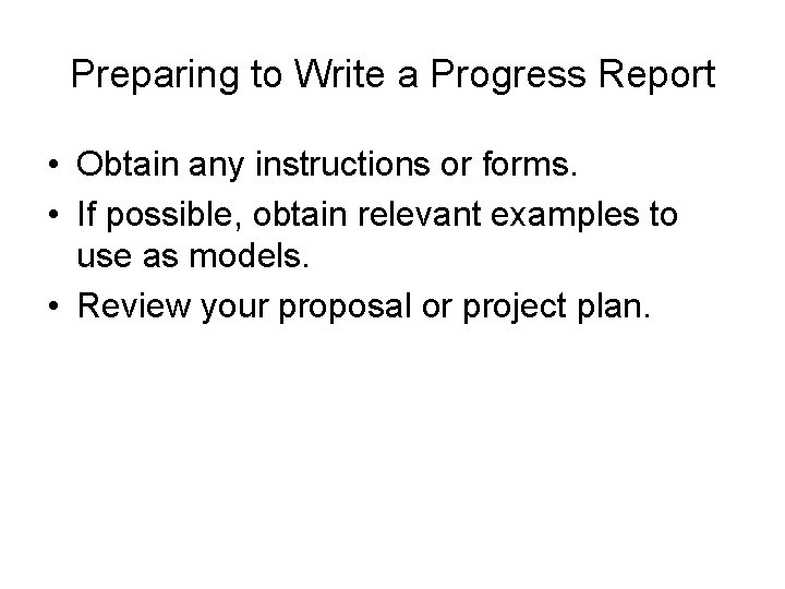 Preparing to Write a Progress Report • Obtain any instructions or forms. • If