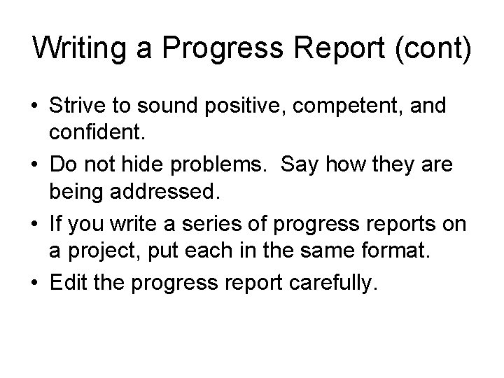 Writing a Progress Report (cont) • Strive to sound positive, competent, and confident. •