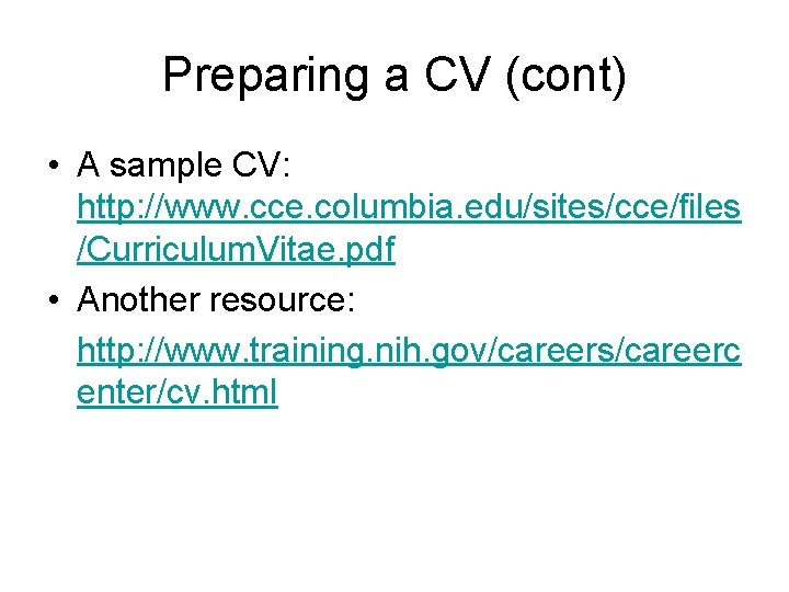 Preparing a CV (cont) • A sample CV: http: //www. cce. columbia. edu/sites/cce/files /Curriculum.