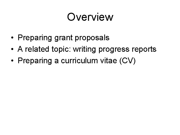 Overview • Preparing grant proposals • A related topic: writing progress reports • Preparing