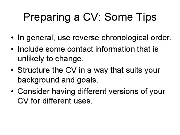 Preparing a CV: Some Tips • In general, use reverse chronological order. • Include