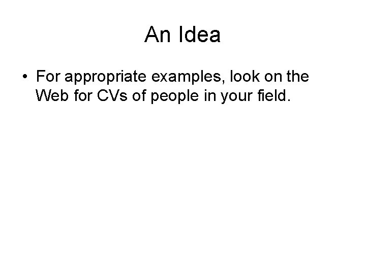 An Idea • For appropriate examples, look on the Web for CVs of people