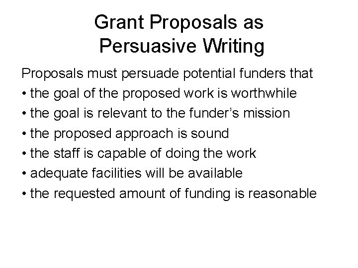 Grant Proposals as Persuasive Writing Proposals must persuade potential funders that • the goal