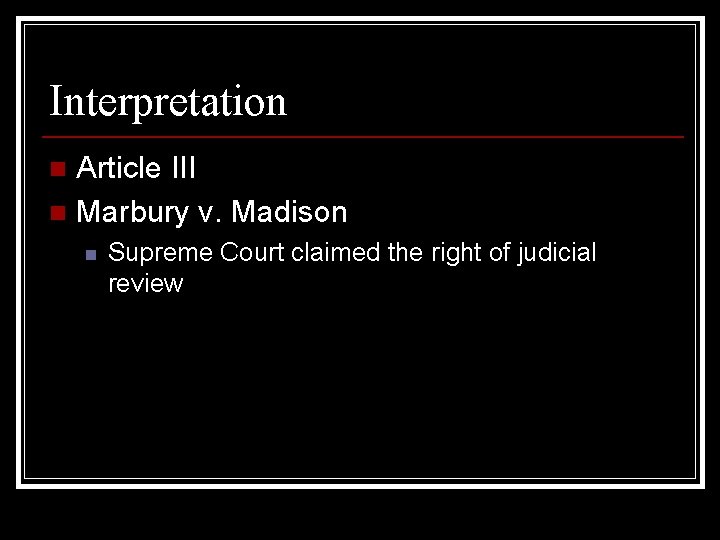 Interpretation Article III n Marbury v. Madison n n Supreme Court claimed the right
