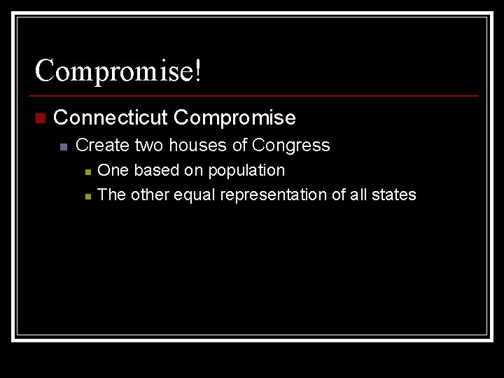 Compromise! n Connecticut Compromise n Create two houses of Congress n n One based