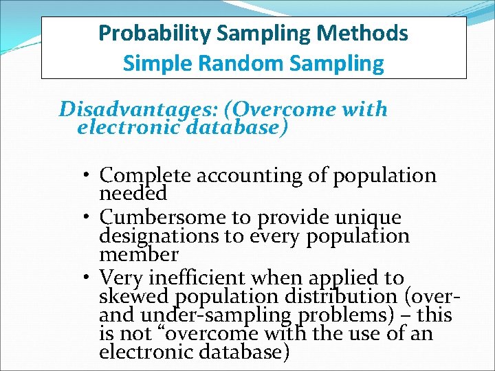 Probability Sampling Methods Simple Random Sampling Disadvantages: (Overcome with electronic database) • Complete accounting