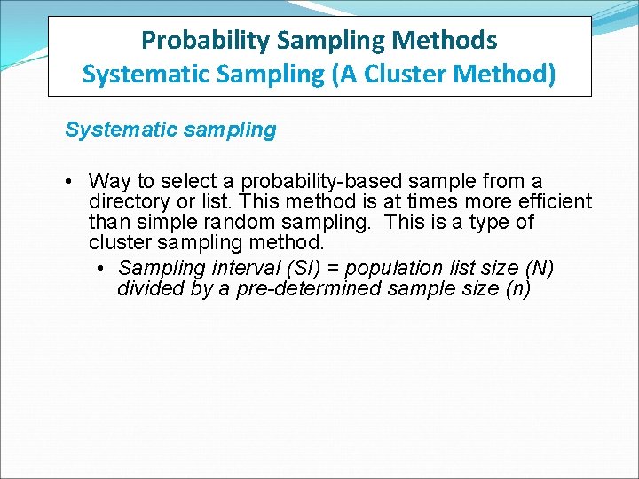 Probability Sampling Methods Systematic Sampling (A Cluster Method) Systematic sampling • Way to select