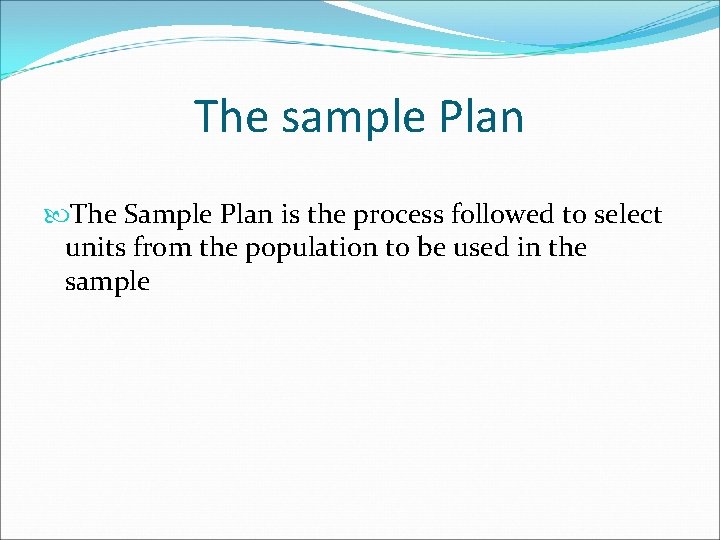 The sample Plan The Sample Plan is the process followed to select units from