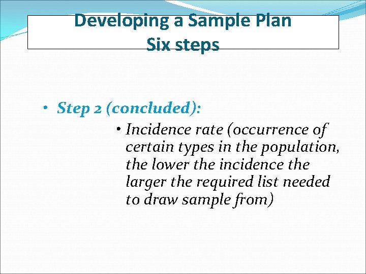 Developing a Sample Plan Six steps • Step 2 (concluded): • Incidence rate (occurrence