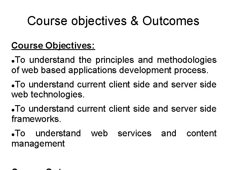 Course objectives & Outcomes Course Objectives: To understand the principles and methodologies of web Course objectives & Outcomes Course Objectives: To understand the principles and methodologies of web