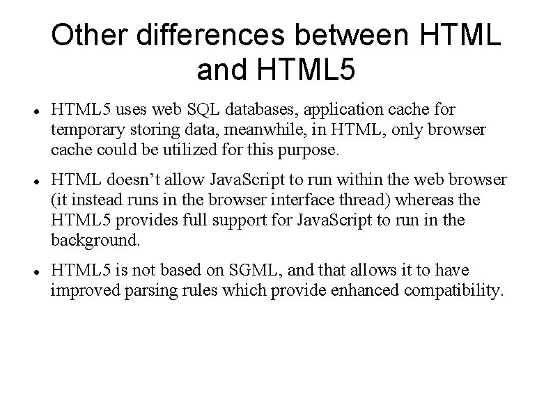 Other differences between HTML and HTML 5 uses web SQL databases, application cache for Other differences between HTML and HTML 5 uses web SQL databases, application cache for