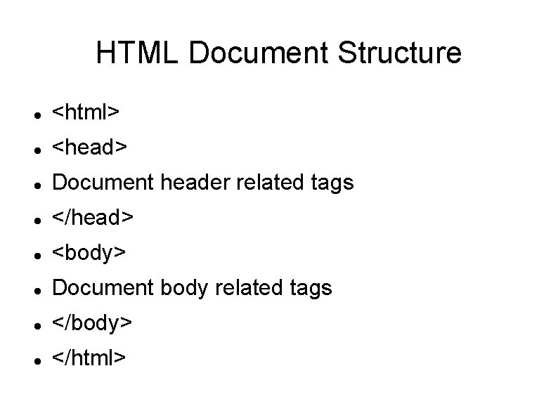 HTML Document Structure <html> <head> Document header related tags </head> <body> Document body related HTML Document Structure <html> <head> Document header related tags </head> <body> Document body related
