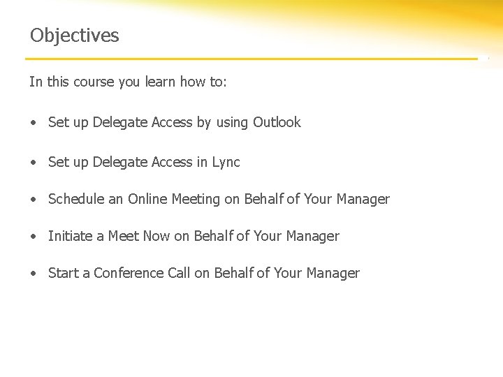 Objectives In this course you learn how to: • Set up Delegate Access by