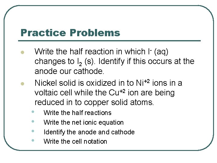 Practice Problems l l • • Write the half reaction in which I- (aq)