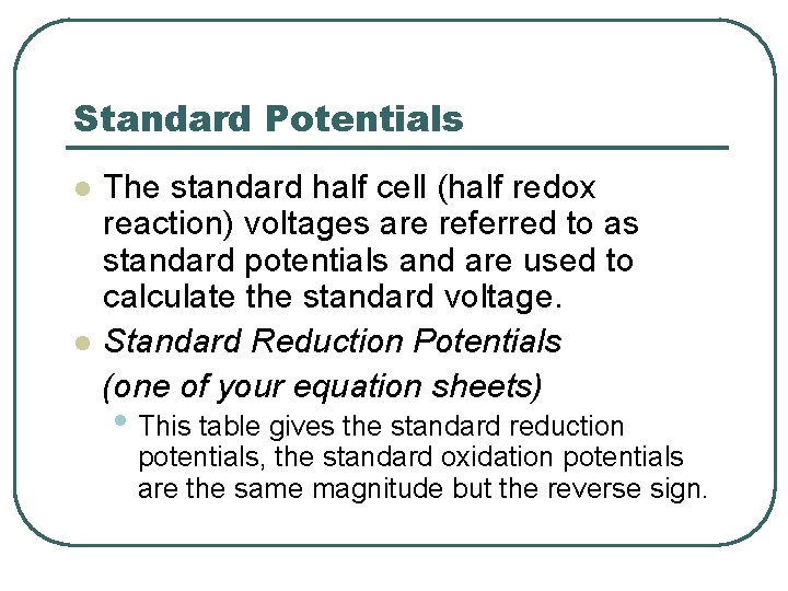 Standard Potentials The standard half cell (half redox reaction) voltages are referred to as