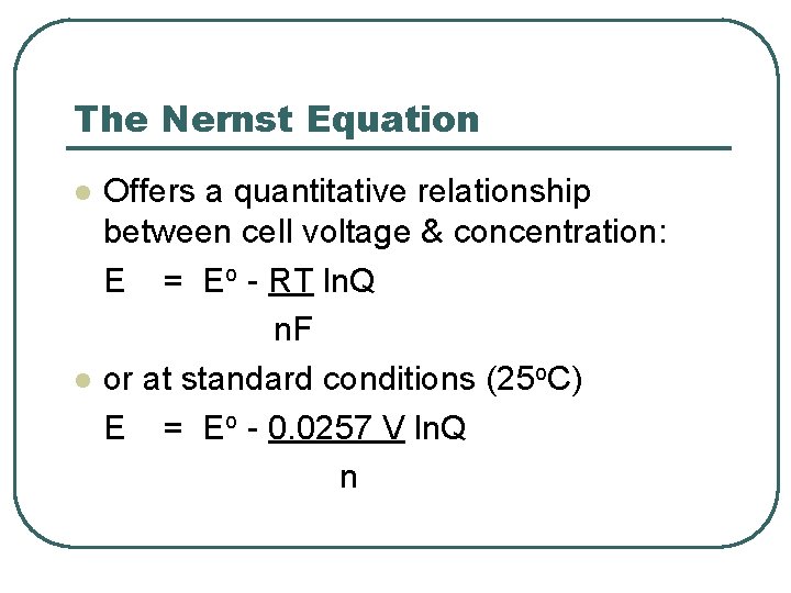 The Nernst Equation l l Offers a quantitative relationship between cell voltage & concentration: