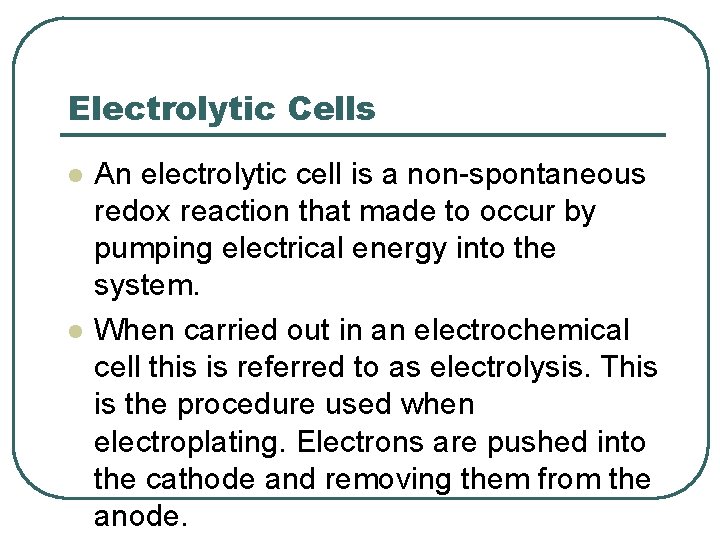 Electrolytic Cells l l An electrolytic cell is a non-spontaneous redox reaction that made