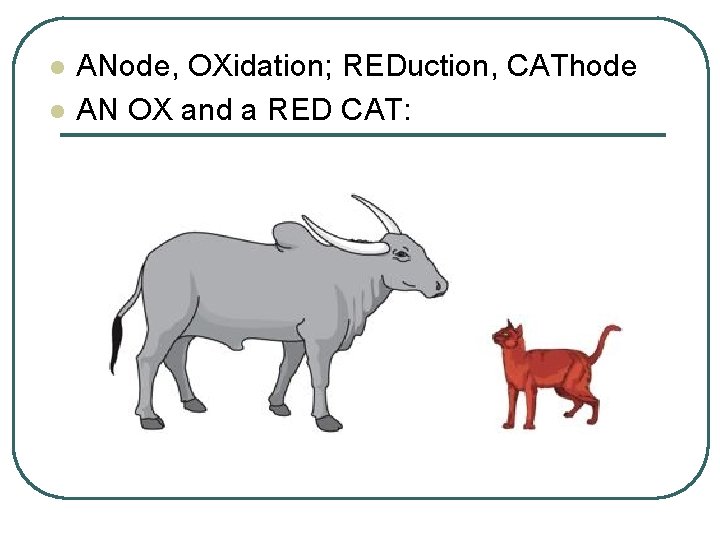 l l ANode, OXidation; REDuction, CAThode AN OX and a RED CAT: 