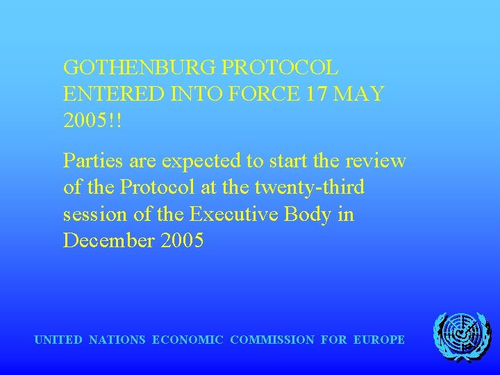 GOTHENBURG PROTOCOL ENTERED INTO FORCE 17 MAY 2005!! Parties are expected to start the