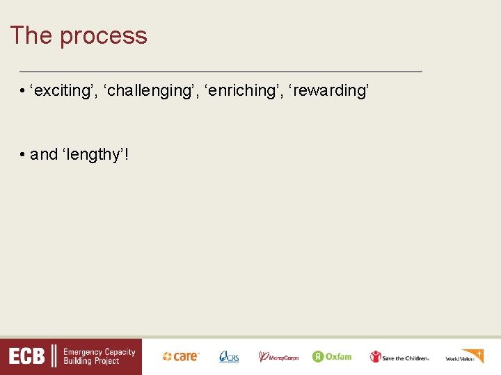 The process _________________________________ • ‘exciting’, ‘challenging’, ‘enriching’, ‘rewarding’ • and ‘lengthy’! 