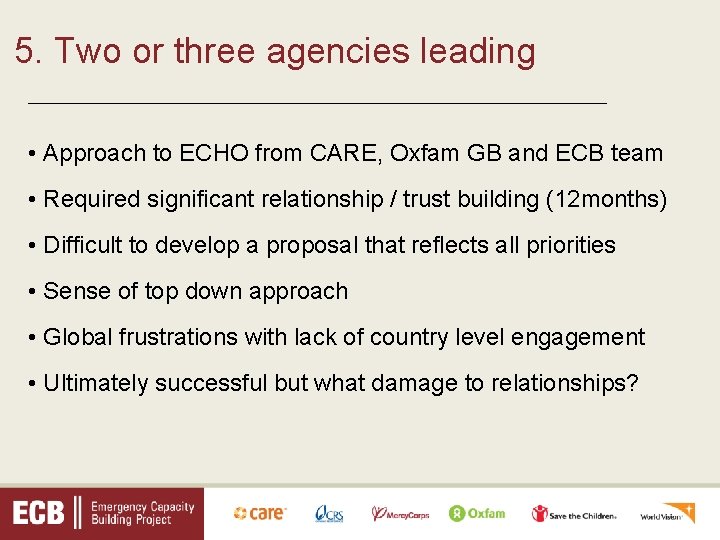 5. Two or three agencies leading _________________________________ • Approach to ECHO from CARE, Oxfam