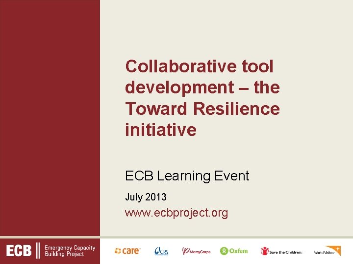 Collaborative tool development – the Toward Resilience initiative ECB Learning Event July 2013 www.