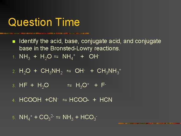 Question Time 1. Identify the acid, base, conjugate acid, and conjugate base in the