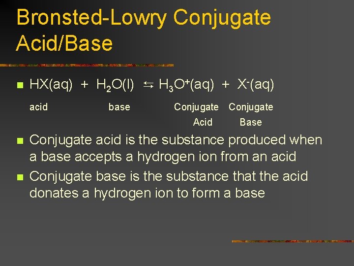 Bronsted-Lowry Conjugate Acid/Base n HX(aq) + H 2 O(l) ⇆ H 3 O+(aq) +
