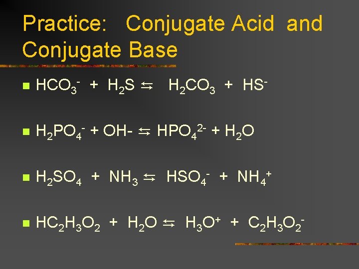 Practice: Conjugate Acid and Conjugate Base n HCO 3 - + H 2 S