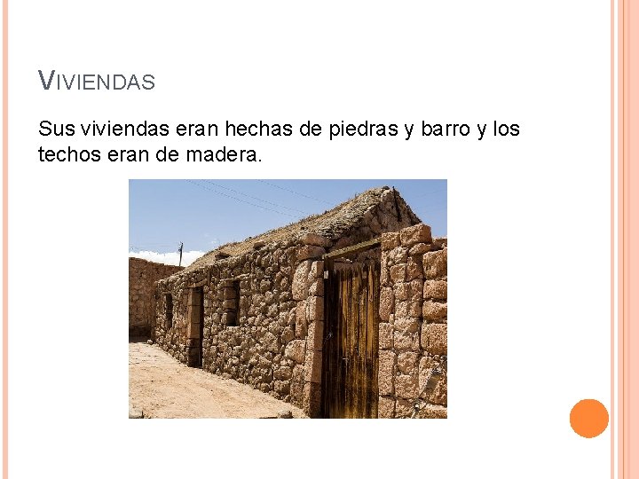 VIVIENDAS Sus viviendas eran hechas de piedras y barro y los techos eran de