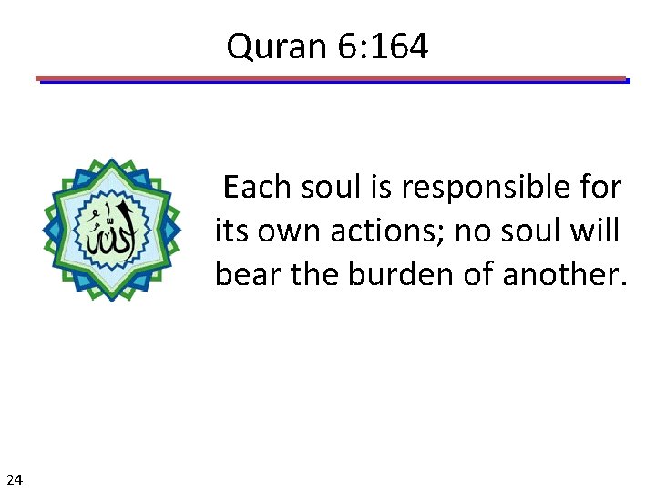 Quran 6: 164 Each soul is responsible for its own actions; no soul will