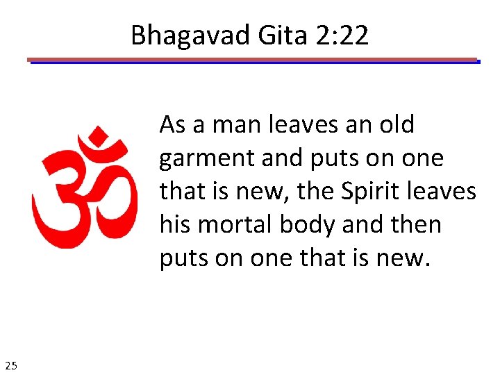 Bhagavad Gita 2: 22 As a man leaves an old garment and puts on
