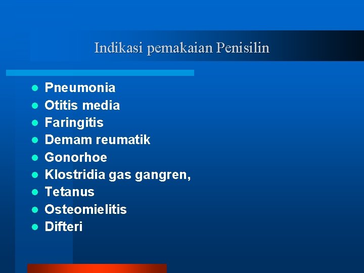 Indikasi pemakaian Penisilin l l l l l Pneumonia Otitis media Faringitis Demam reumatik