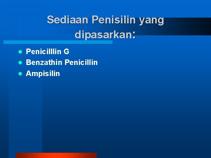 Sediaan Penisilin yang dipasarkan: Penicilllin G l Benzathin Penicillin l Ampisilin l 