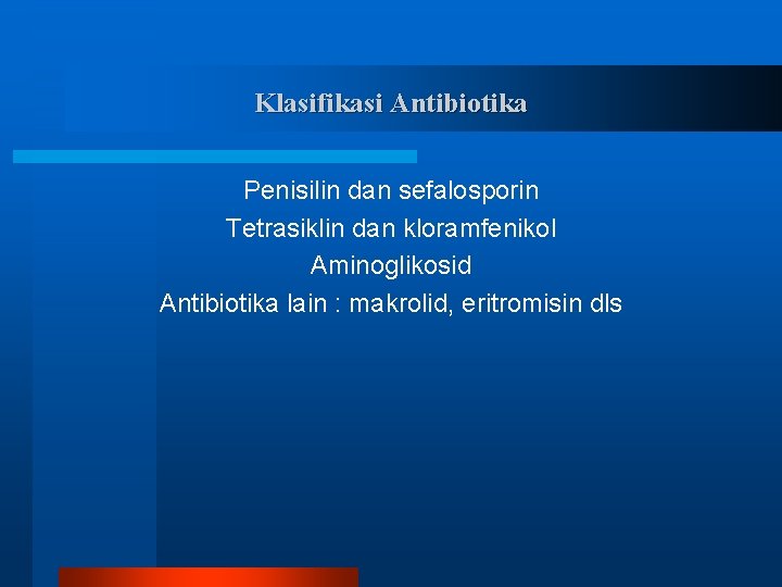 Klasifikasi Antibiotika Penisilin dan sefalosporin Tetrasiklin dan kloramfenikol Aminoglikosid Antibiotika lain : makrolid, eritromisin