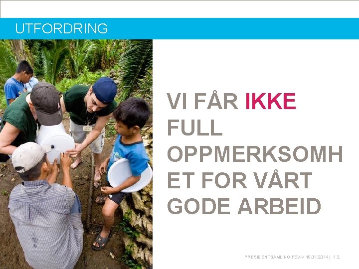 UTFORDRING VI FÅR IKKE FULL OPPMERKSOMH ET FOR VÅRT GODE ARBEID PRESIDENTSAMLING FEVIK 10.