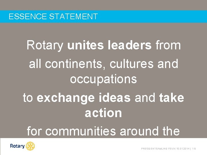 ESSENCE STATEMENT Rotary unites leaders from all continents, cultures and occupations to exchange ideas