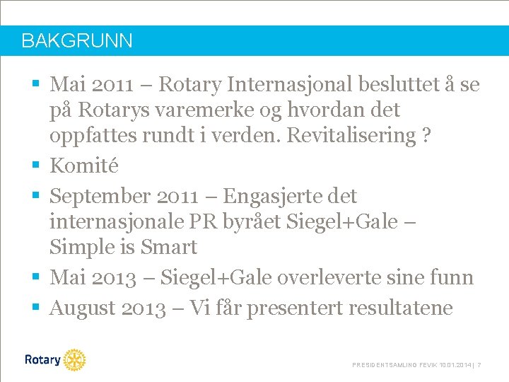 BAKGRUNN § Mai 2011 – Rotary Internasjonal besluttet å se på Rotarys varemerke og