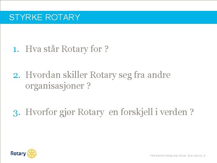 STYRKE ROTARY 1. Hva står Rotary for ? 2. Hvordan skiller Rotary seg fra