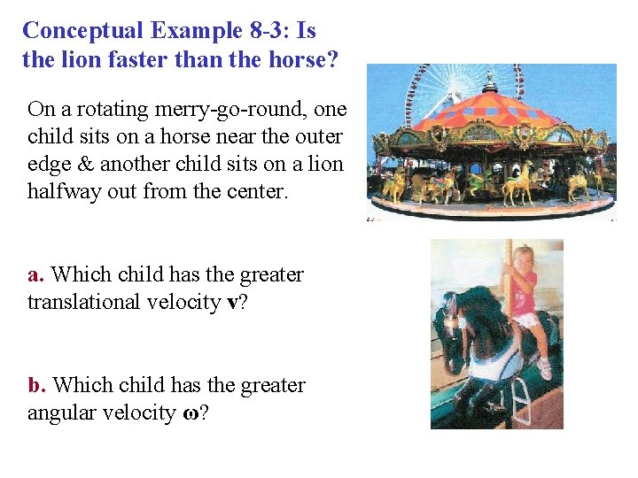 Conceptual Example 8 -3: Is the lion faster than the horse? On a rotating Conceptual Example 8 -3: Is the lion faster than the horse? On a rotating