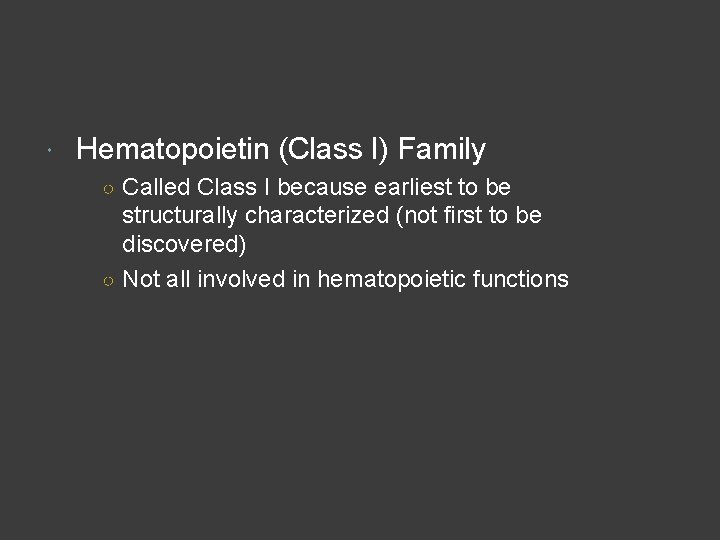  Hematopoietin (Class I) Family ○ Called Class I because earliest to be structurally