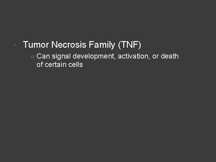  Tumor Necrosis Family (TNF) ○ Can signal development, activation, or death of certain