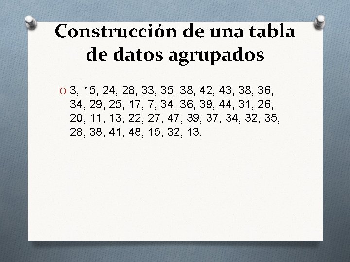 Construcción de una tabla de datos agrupados O 3, 15, 24, 28, 33, 35,