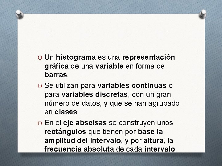 O Un histograma es una representación gráfica de una variable en forma de barras.