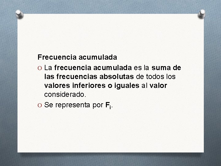 Frecuencia acumulada O La frecuencia acumulada es la suma de las frecuencias absolutas de