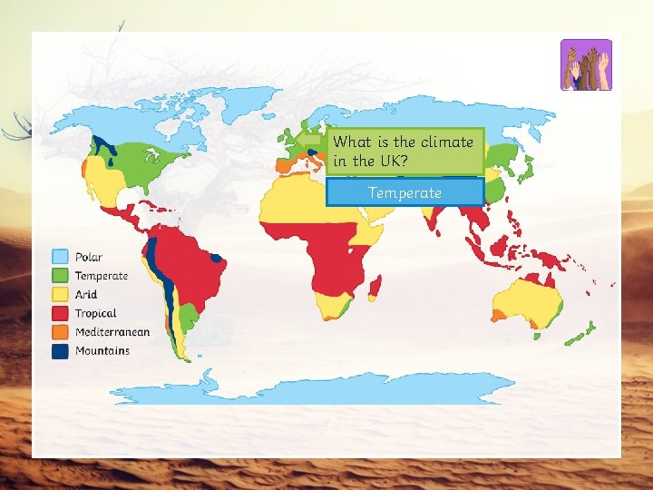 What is the climate in the UK? Temperate 