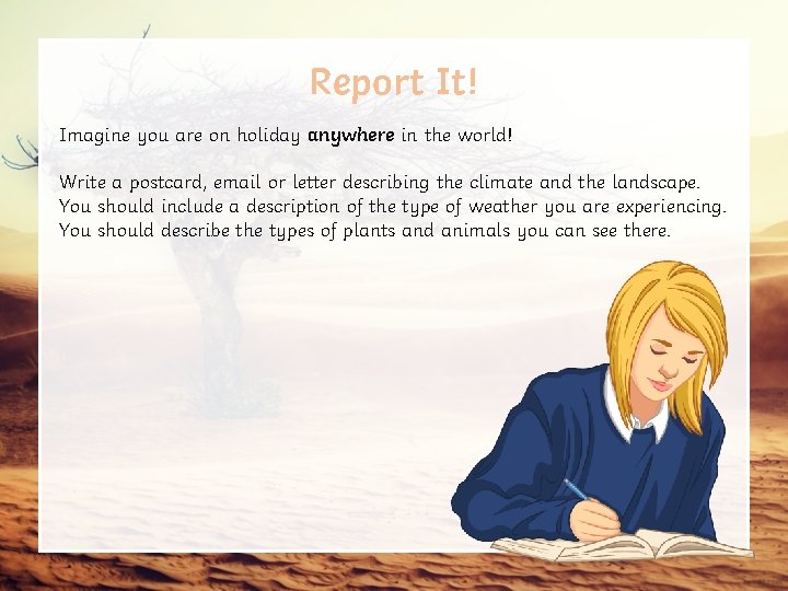 Report It! Imagine you are on holiday anywhere in the world! Write a postcard,